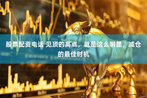 股票配资电话 见顶的高点，就是这么明显，减仓的最佳时机